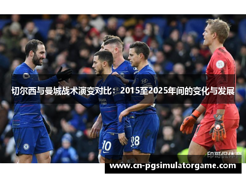 切尔西与曼城战术演变对比：2015至2025年间的变化与发展