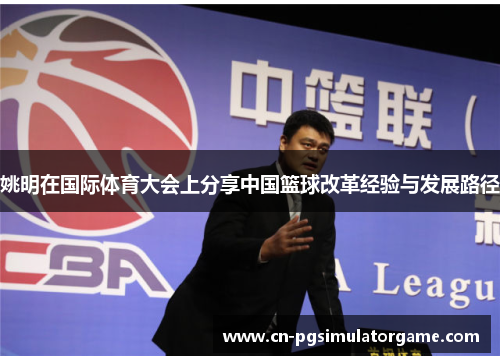 姚明在国际体育大会上分享中国篮球改革经验与发展路径