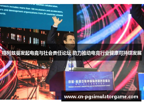 格列兹曼发起电竞与社会责任论坛 助力推动电竞行业健康可持续发展