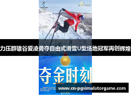 力压群雄谷爱凌勇夺自由式滑雪U型场地冠军再创辉煌