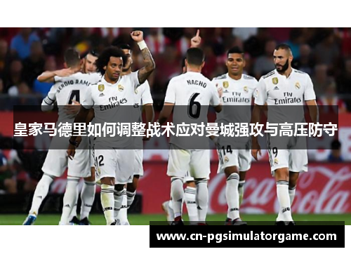 皇家马德里如何调整战术应对曼城强攻与高压防守