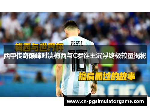 西甲传奇巅峰对决梅西与C罗谁主沉浮终极较量揭秘