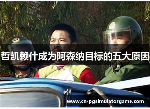 哲凯赖什成为阿森纳目标的五大原因