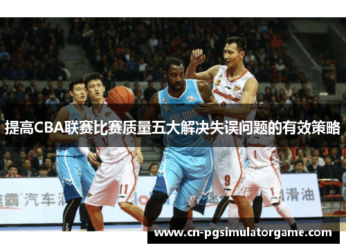 提高CBA联赛比赛质量五大解决失误问题的有效策略