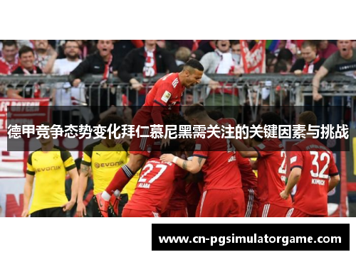 德甲竞争态势变化拜仁慕尼黑需关注的关键因素与挑战
