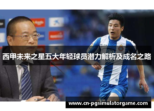 西甲未来之星五大年轻球员潜力解析及成名之路