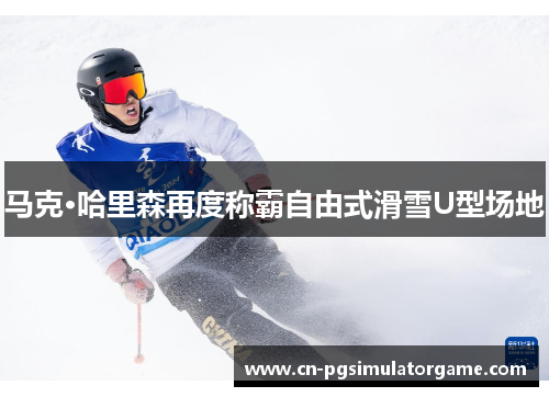 马克·哈里森再度称霸自由式滑雪U型场地