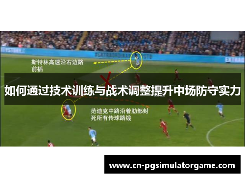 如何通过技术训练与战术调整提升中场防守实力