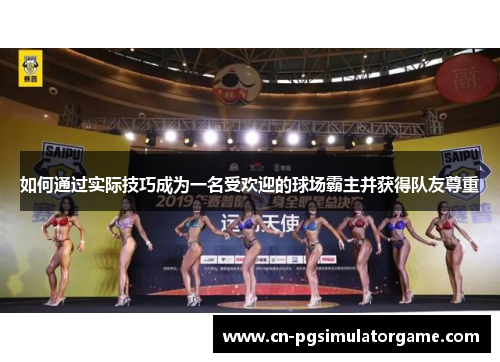如何通过实际技巧成为一名受欢迎的球场霸主并获得队友尊重