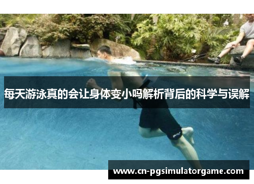 每天游泳真的会让身体变小吗解析背后的科学与误解