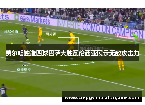 费尔明独造四球巴萨大胜瓦伦西亚展示无敌攻击力