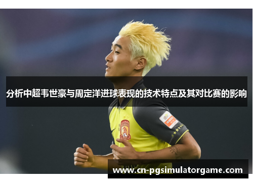 分析中超韦世豪与周定洋进球表现的技术特点及其对比赛的影响