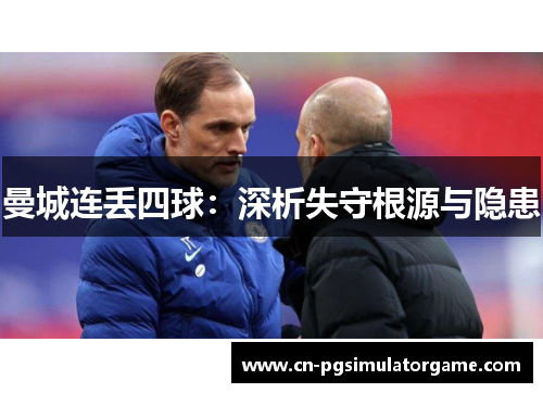 曼城连丢四球：深析失守根源与隐患