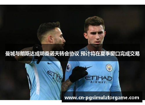 曼城与朗斯达成胡桑诺夫转会协议 预计将在夏季窗口完成交易