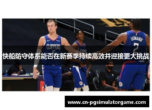 快船防守体系能否在新赛季持续高效并迎接更大挑战