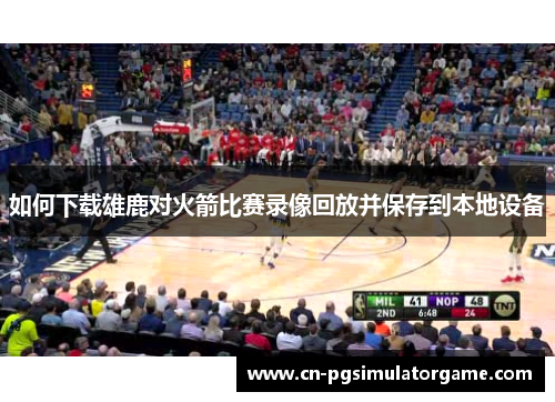 如何下载雄鹿对火箭比赛录像回放并保存到本地设备