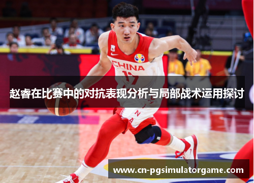 赵睿在比赛中的对抗表现分析与局部战术运用探讨