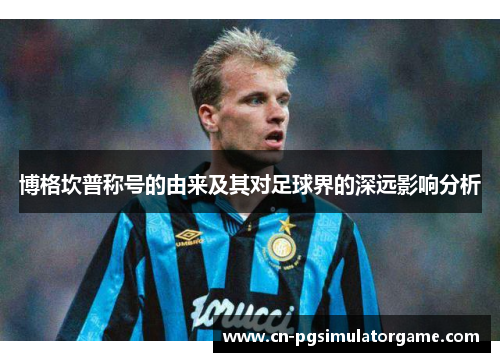博格坎普称号的由来及其对足球界的深远影响分析