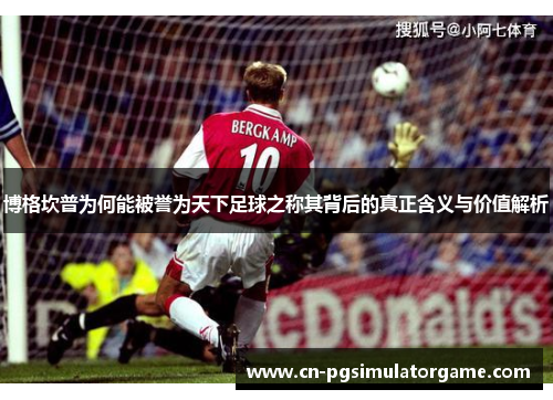 博格坎普为何能被誉为天下足球之称其背后的真正含义与价值解析
