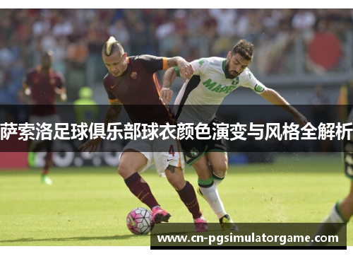 萨索洛足球俱乐部球衣颜色演变与风格全解析